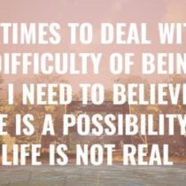 Sometimes to Deal with the Difficulty of Being Alive I Need to Believe There Is a Possibility That Life Is Not Real-TiNYiSO