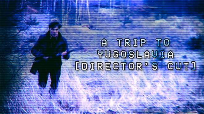 A Trip to Yugoslavia: Director’s Cut