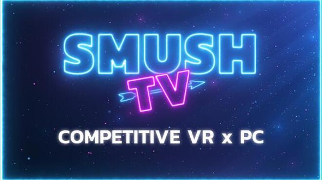 SMUSH.TV - Competitive VR x PC Action Free Download