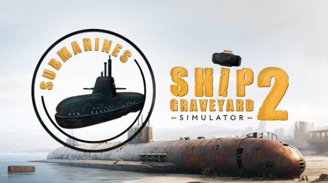Ship Graveyard Simulator 2 Submarines Free Download