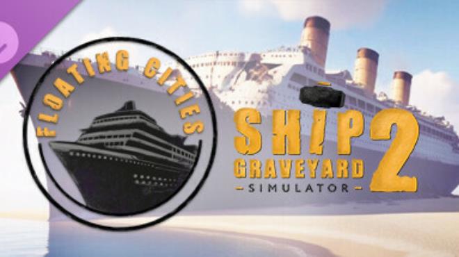 Ship Graveyard Simulator 2 Floating Cities Update v11968 Free Download