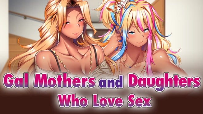 Gal Mothers and Daughters who love sex Free Download Gal Mothers and Daughters who love sex Free Download