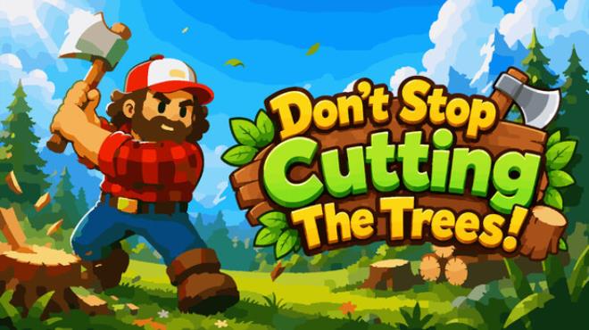 Don't Stop Cutting The Trees! Free Download